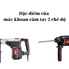 Đặc điểm của máy khoan cầm tay 2 chế độ