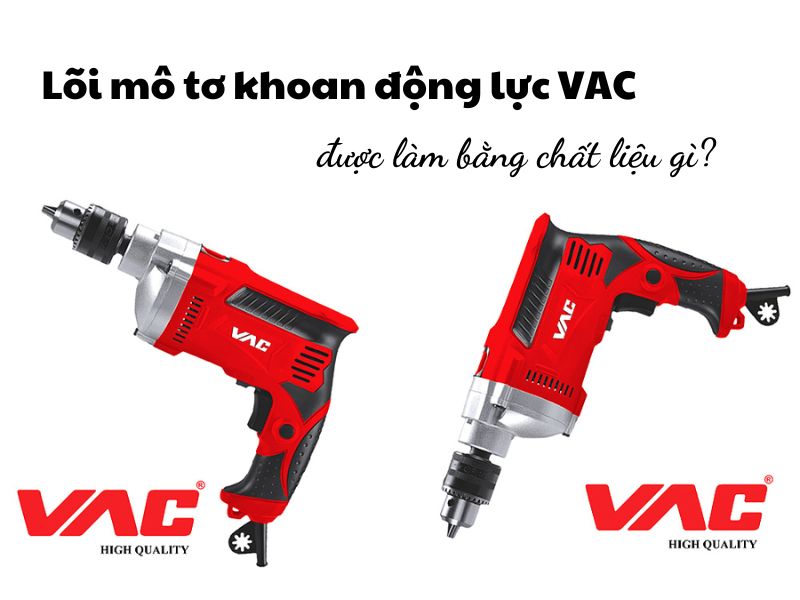 Lõi mô tơ khoan động lực VAC được làm bằng chất liệu gì