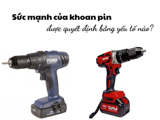 Sức mạnh của khoan pin được quyết định bằng yếu tố nào?
