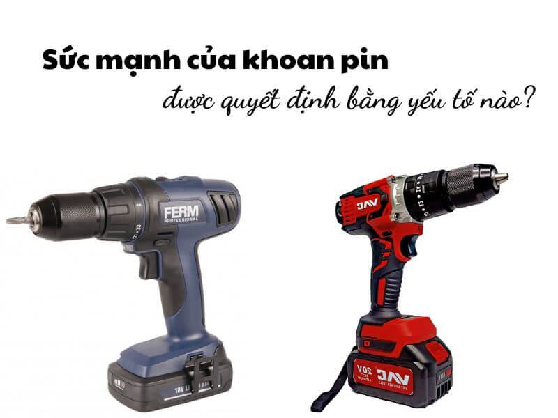 Sức mạnh của khoan pin được quyết định bằng yếu tố nào?