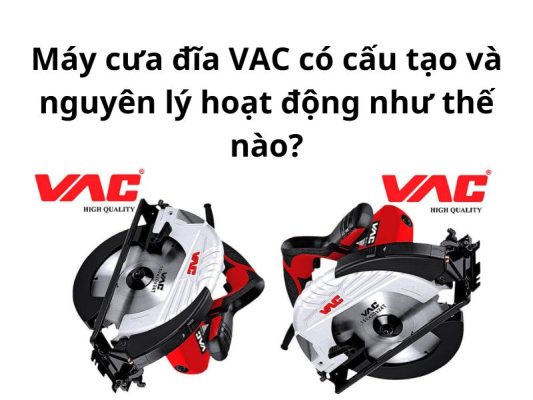 Nguyên lý hoạt động và cấu tạo của máy cưa đĩa VAC
