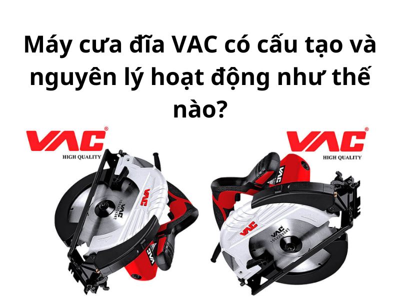 Nguyên lý hoạt động và cấu tạo của máy cưa đĩa VAC