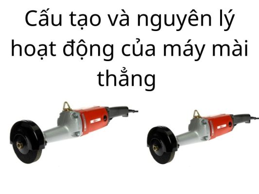 Cấu tạo và nguyên lý hoạt động của máy mài thẳng