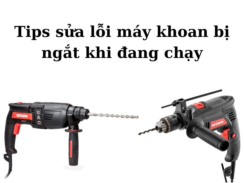 Sửa lỗi máy khoan tự ngắt khi đang chạy