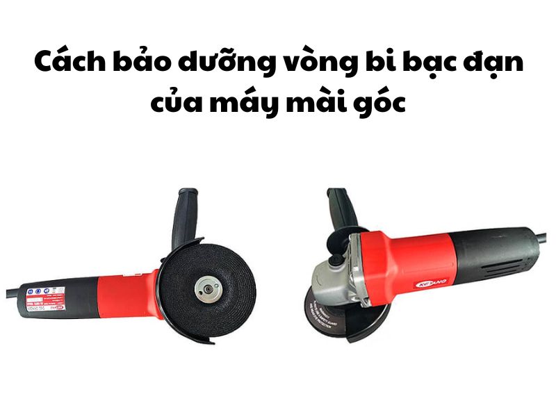 Cách bảo dưỡng vòng bi bạc đạn của máy mài góc