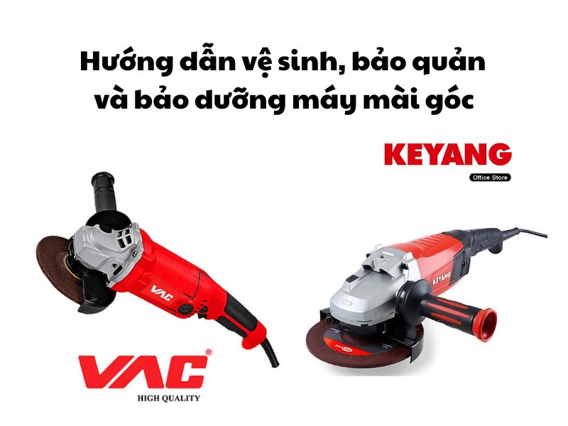 Hướng dẫn vệ sinh, bảo quản và bảo dưỡng máy mài góc