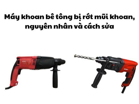 Máy khoan bê tông bị rớt mũi khoan, nguyên nhân và cách sửa