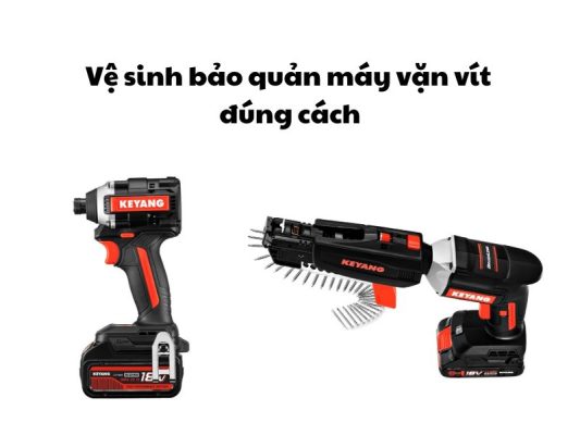 Vệ sinh bảo quản máy vặn vít đúng cách