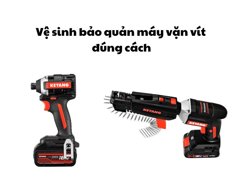 Vệ sinh bảo quản máy vặn vít đúng cách