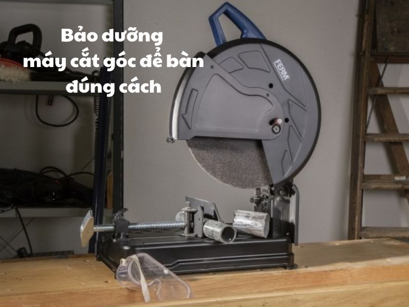 Bảo dưỡng máy cắt góc để bàn đúng cách