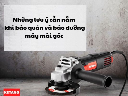 Bảo quản và bão dưỡng máy mài góc đúng cách