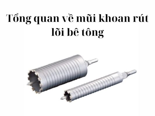 Tổng quan về mũi khoan rút lõi bê tông