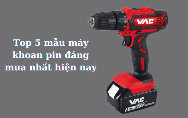 Top 5 máy khoan pin đáng mua nhất hiện nay
