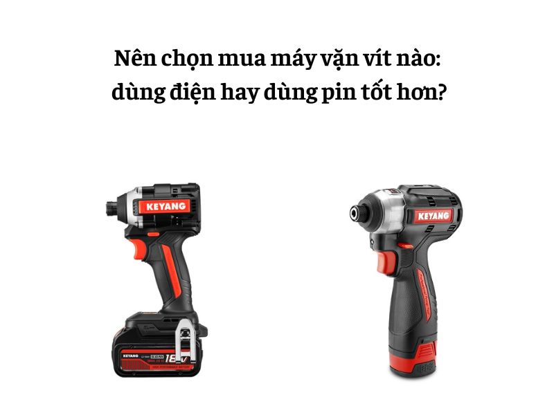 So sánh 2 loại máy vặn vít dùng pin và dùng điện