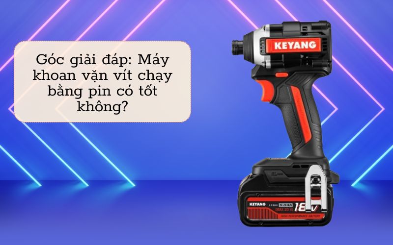 Máy khoan vặn vít chạy bằng pin có tốt không?