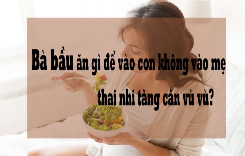 Tìm lời giải: Nên ăn gì để vào con không vào mẹ?