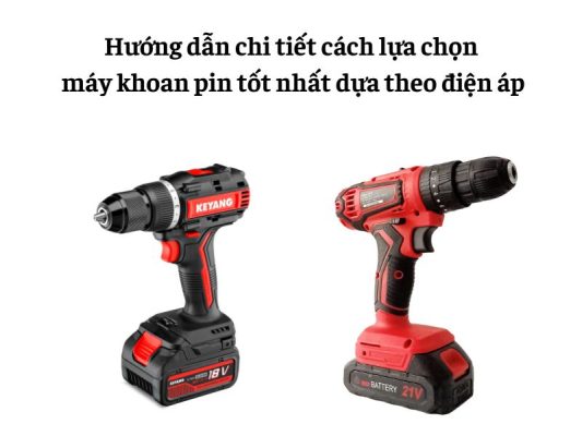 Tư vấn cách lựa chọn máy khoan pin TỐT nhất dựa trên điện áp