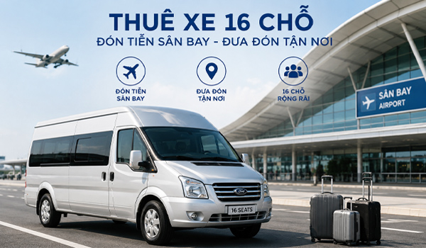 Cho thuê xe 16 chỗ đón tiễn sân bay - đưa đón tận nơi