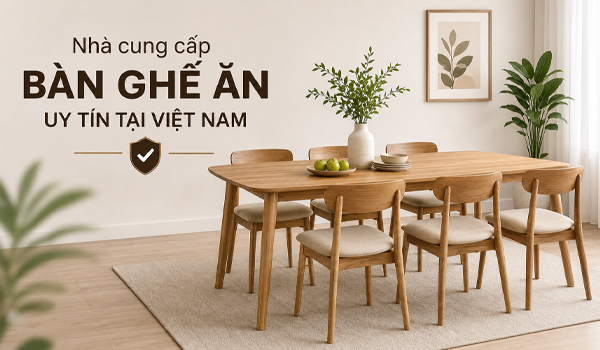 Nhà cung cấp bàn ghế ăn uy tín tại Việt Nam