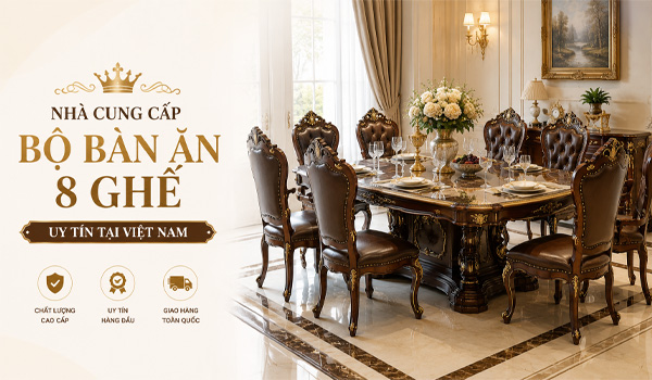 Nhà cung cấp bộ bàn ăn 8 ghế uy tín tại Việt Nam