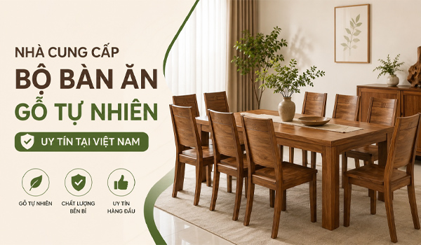Nhà cung cấp bộ bàn ăn gỗ tự nhiên uy tín tại Việt Nam