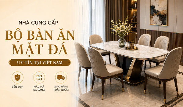 Nhà cung cấp bộ bàn ăn mặt đá uy tín tại Việt Nam