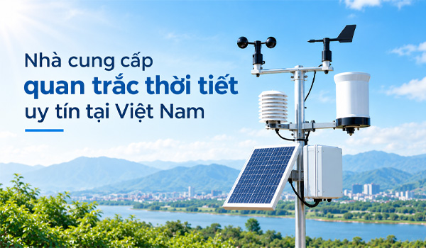 Nhà cung cấp quan trắc thời tiết uy tín tại Việt Nam