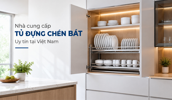 Nhà cung cấp tủ đựng chén bát uy tín tại Việt Nam