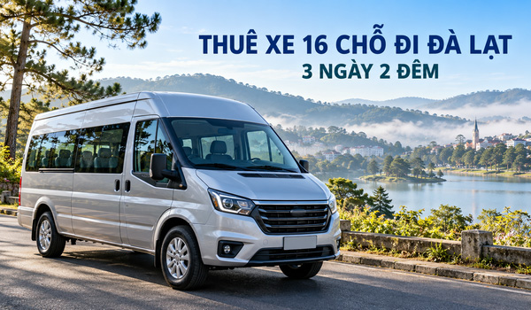 Giá thuê xe 16 chỗ đi Đà Lạt 3 ngày 2 đêm bao nhiêu?