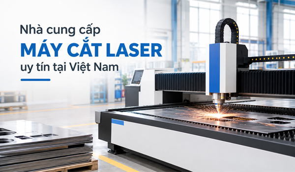 Nhà cung cấp máy cắt laser uy tín tại Việt Nam